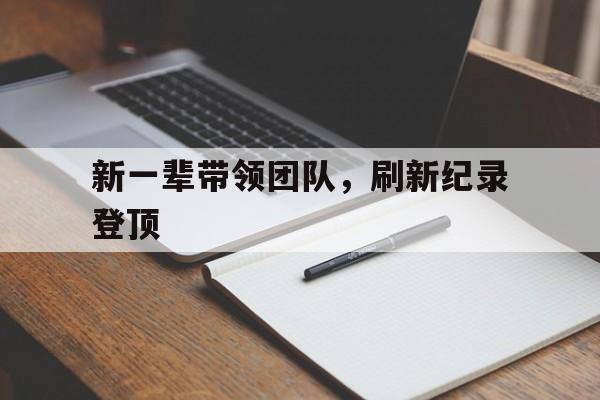 新一辈带领团队，刷新纪录登顶